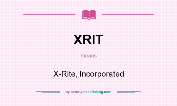 What does XRIT mean? It stands for X-Rite, Incorporated