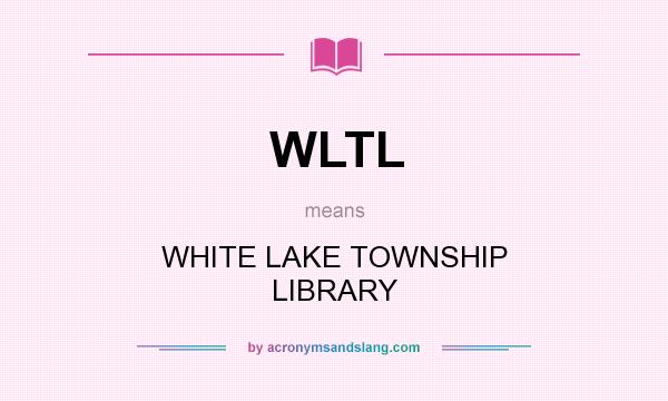 What does WLTL mean? It stands for WHITE LAKE TOWNSHIP LIBRARY