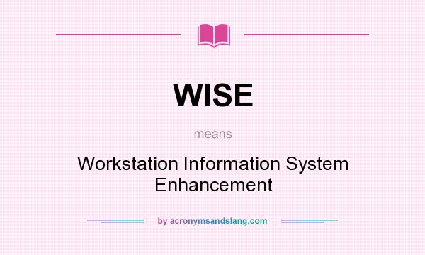 What does WISE mean? It stands for Workstation Information System Enhancement