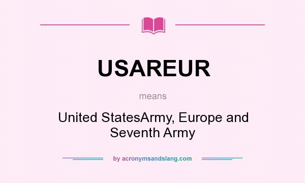 What does USAREUR mean? It stands for United StatesArmy, Europe and Seventh Army