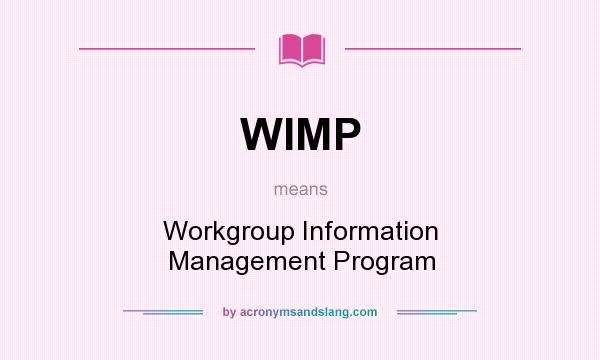 What does WIMP mean? It stands for Workgroup Information Management Program