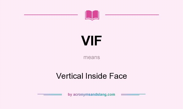 What does VIF mean? It stands for Vertical Inside Face
