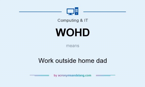 What does WOHD mean? It stands for Work outside home dad