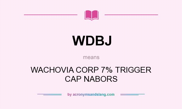 What does WDBJ mean? It stands for WACHOVIA CORP 7% TRIGGER CAP NABORS