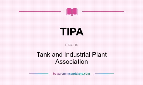 What does TIPA mean? It stands for Tank and Industrial Plant Association