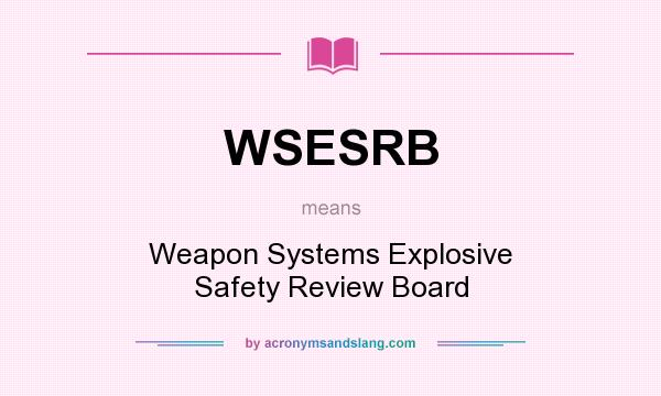 What does WSESRB mean? It stands for Weapon Systems Explosive Safety Review Board