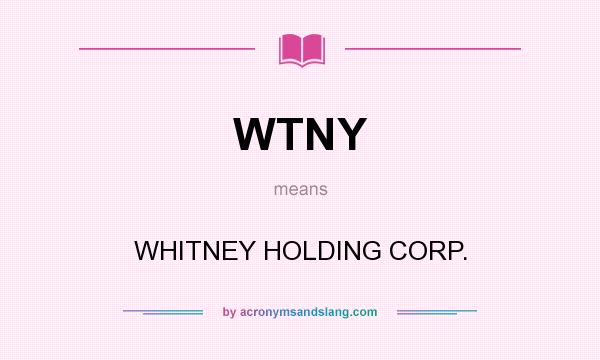 What does WTNY mean? It stands for WHITNEY HOLDING CORP.