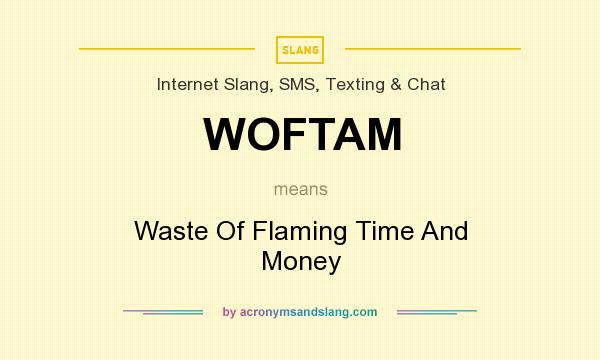 What does WOFTAM mean? It stands for Waste Of Flaming Time And Money