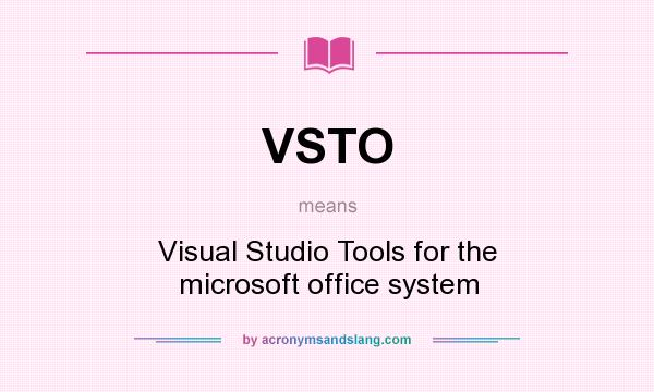 What does VSTO mean? It stands for Visual Studio Tools for the microsoft office system