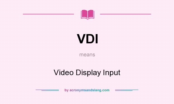 What does VDI mean? It stands for Video Display Input
