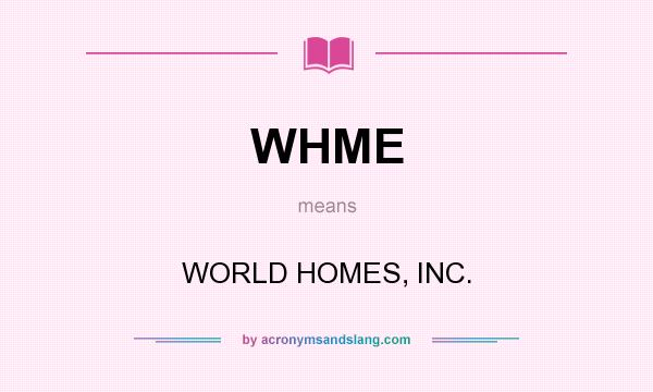 What does WHME mean? It stands for WORLD HOMES, INC.