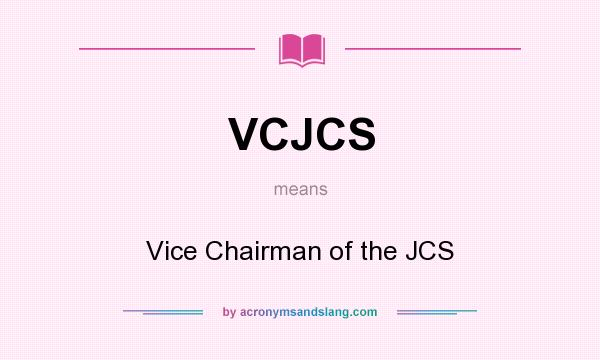 What does VCJCS mean? It stands for Vice Chairman of the JCS