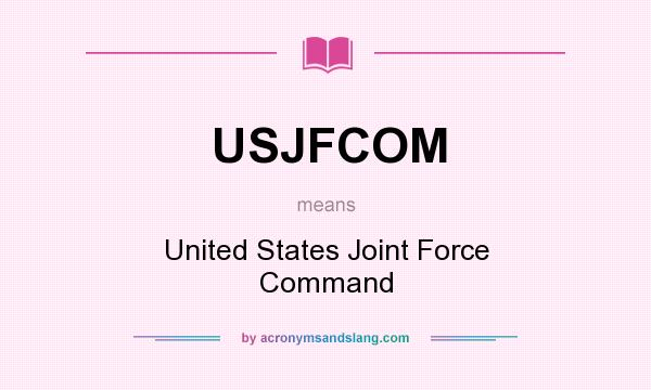 What does USJFCOM mean? It stands for United States Joint Force Command