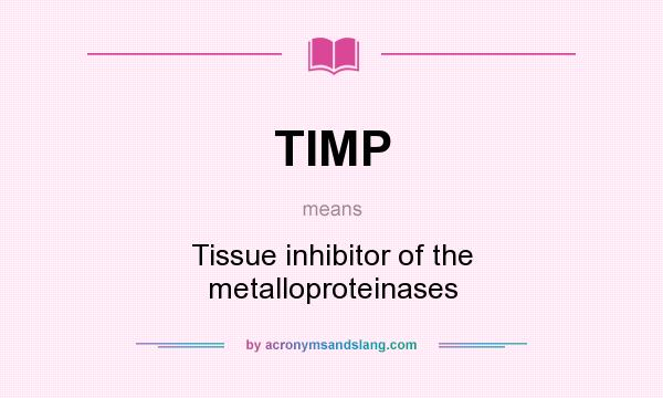 What does TIMP mean? It stands for Tissue inhibitor of the metalloproteinases