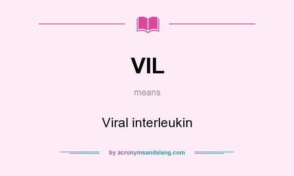 What does VIL mean? It stands for Viral interleukin