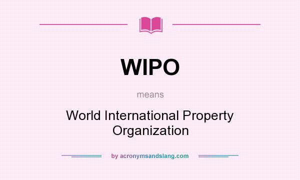 What does WIPO mean? It stands for World International Property Organization