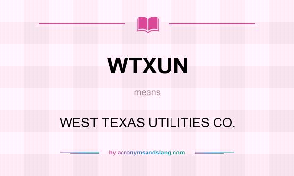 What does WTXUN mean? It stands for WEST TEXAS UTILITIES CO.