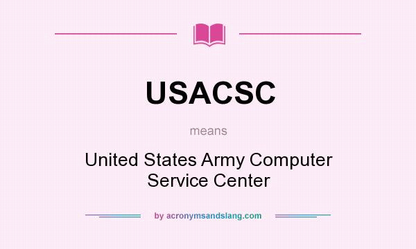 What does USACSC mean? It stands for United States Army Computer Service Center