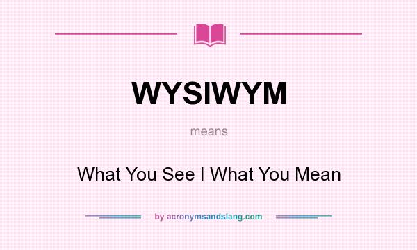 What does WYSIWYM mean? It stands for What You See I What You Mean