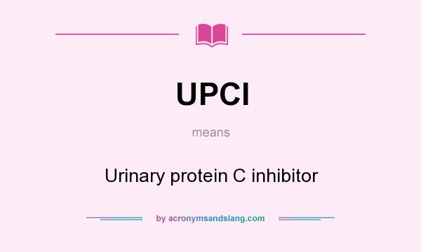 What does UPCI mean? It stands for Urinary protein C inhibitor