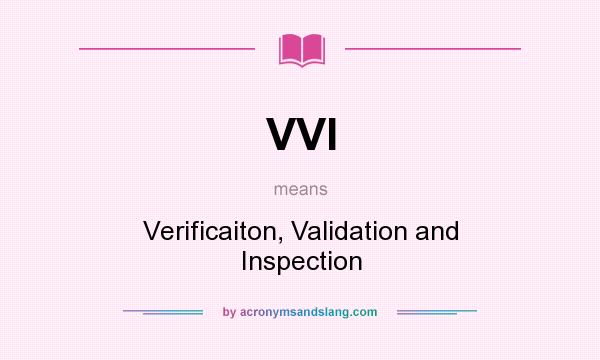 What does VVI mean? It stands for Verificaiton, Validation and Inspection
