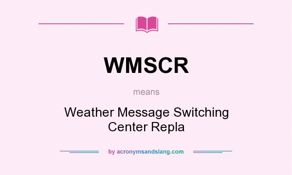 What does WMSCR mean? It stands for Weather Message Switching Center Repla