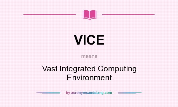 What does VICE mean? It stands for Vast Integrated Computing Environment