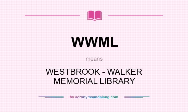 What does WWML mean? It stands for WESTBROOK - WALKER MEMORIAL LIBRARY
