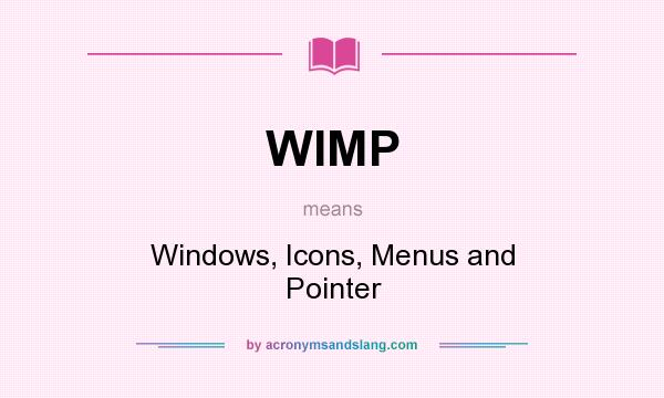 What does WIMP mean? It stands for Windows, Icons, Menus and Pointer