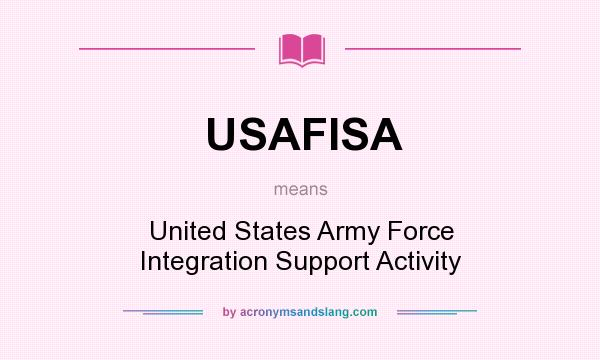 What does USAFISA mean? It stands for United States Army Force Integration Support Activity