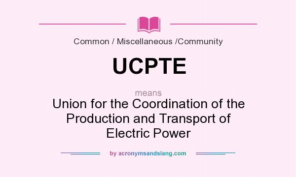 What does UCPTE mean? It stands for Union for the Coordination of the Production and Transport of Electric Power