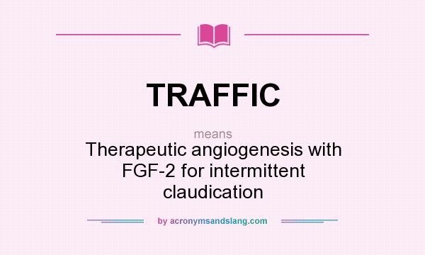 What does TRAFFIC mean? It stands for Therapeutic angiogenesis with FGF-2 for intermittent claudication