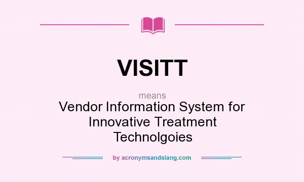 What does VISITT mean? It stands for Vendor Information System for Innovative Treatment Technolgoies