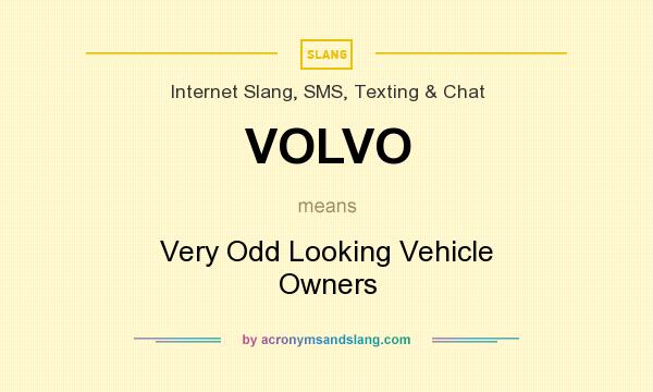 What does VOLVO mean? It stands for Very Odd Looking Vehicle Owners
