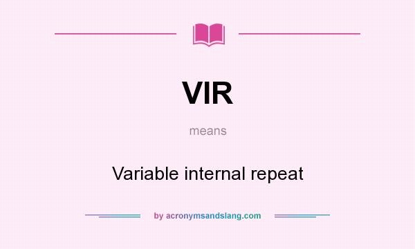 What does VIR mean? It stands for Variable internal repeat