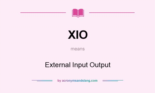 What does XIO mean? It stands for External Input Output