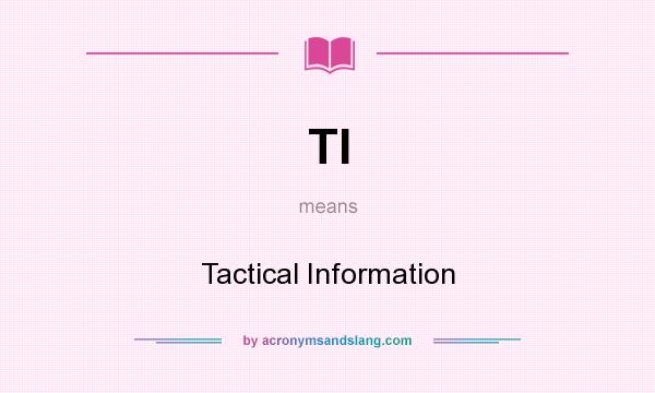 What does TI mean? It stands for Tactical Information