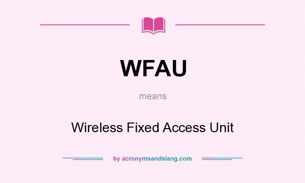 What does WFAU mean? It stands for Wireless Fixed Access Unit
