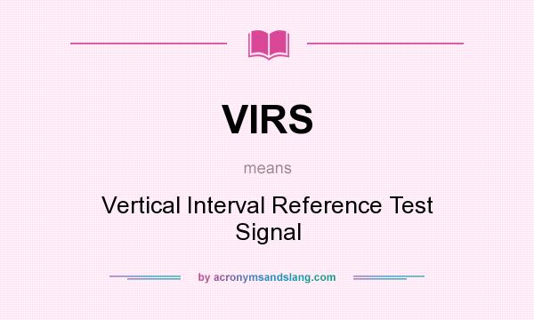 What does VIRS mean? It stands for Vertical Interval Reference Test Signal