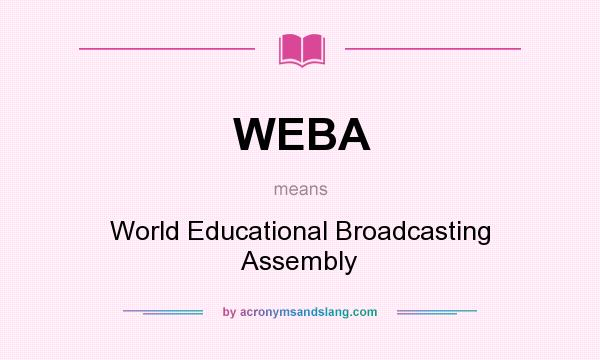 What does WEBA mean? It stands for World Educational Broadcasting Assembly