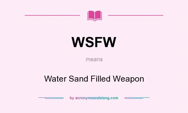 What does WSFW mean? It stands for Water Sand Filled Weapon