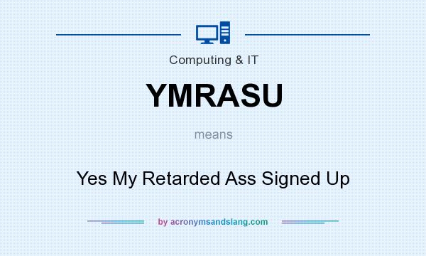 What does YMRASU mean? It stands for Yes My Retarded Ass Signed Up