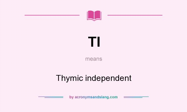 What does TI mean? It stands for Thymic independent