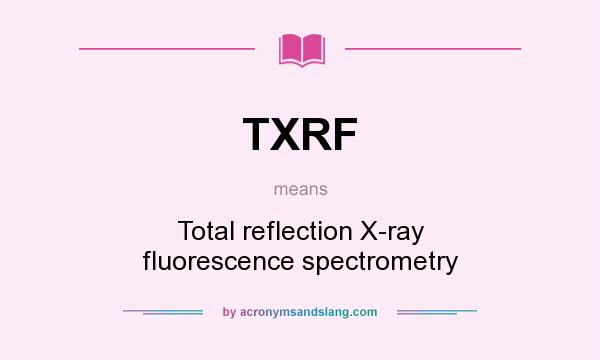 What does TXRF mean? It stands for Total reflection X-ray fluorescence spectrometry