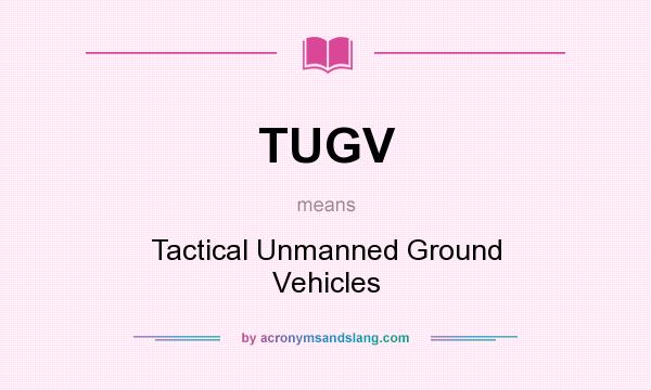 What does TUGV mean? It stands for Tactical Unmanned Ground Vehicles