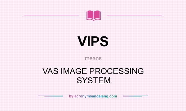 What does VIPS mean? It stands for VAS IMAGE PROCESSING SYSTEM