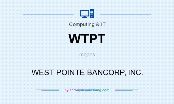 What does WTPT mean? It stands for WEST POINTE BANCORP, INC.
