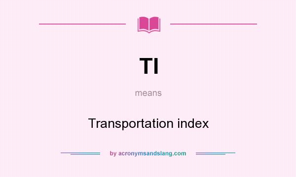 What does TI mean? It stands for Transportation index