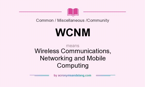What does WCNM mean? It stands for Wireless Communications, Networking and Mobile Computing