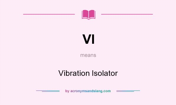 What does VI mean? It stands for Vibration Isolator